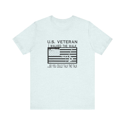 U.S Veteran, I Walked The Walk So You Could Talk The Talk, Jersey Short Sleeve Tee