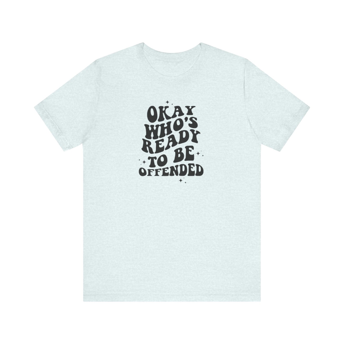 Okay Who's Ready To Be Offended Today? Jersey Short Sleeve Tee
