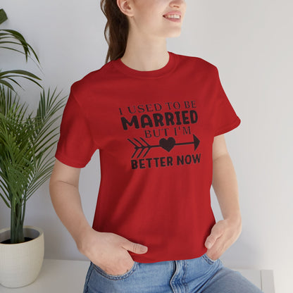 I Used To Be Married, But I'm Better Now Short Sleeve Tee