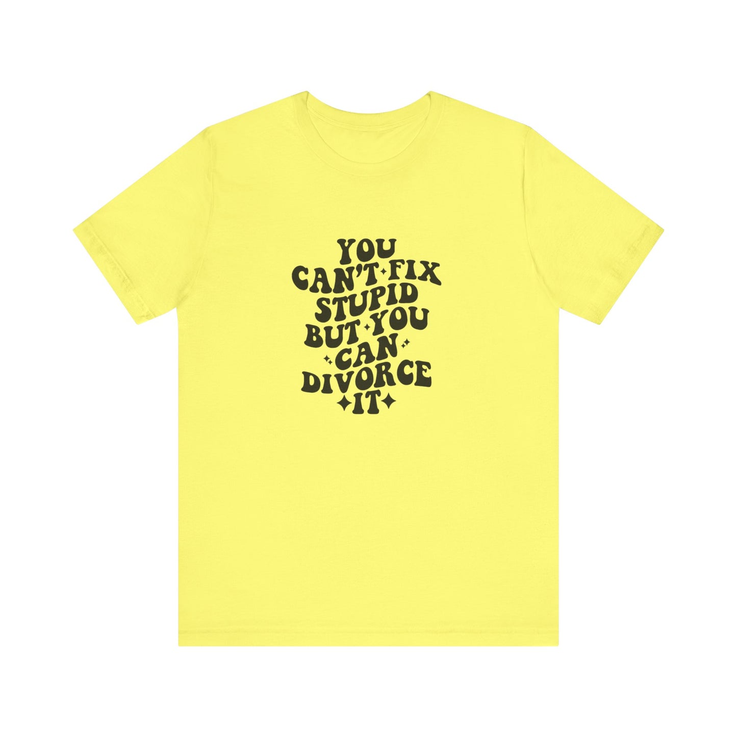 You Can't Fix Stupid, But You Can Divorce it, Jersey Short Sleeve Tee