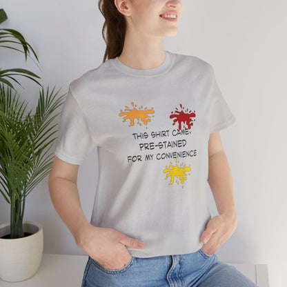 This Shirt Came Pre-Stained for My Convenience, Jersey Short Sleeve Tee