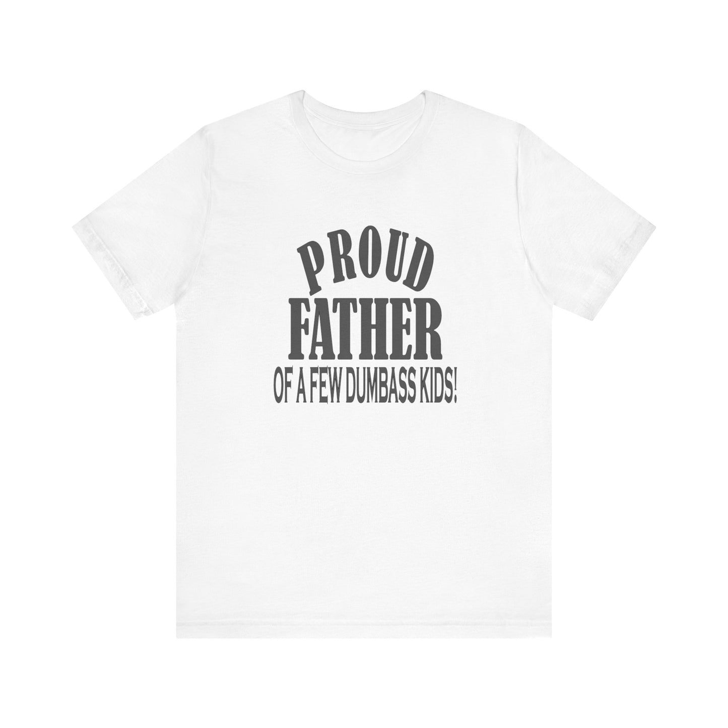 Proud Father of a Few Dumbass Kids, Jersey Short Sleeve Tee