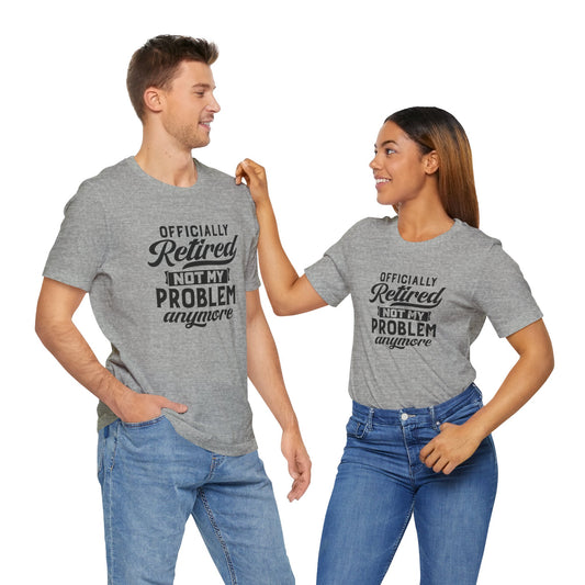 Officially Retired, Not My Problem Anymore, Jersey Short Sleeve Tee