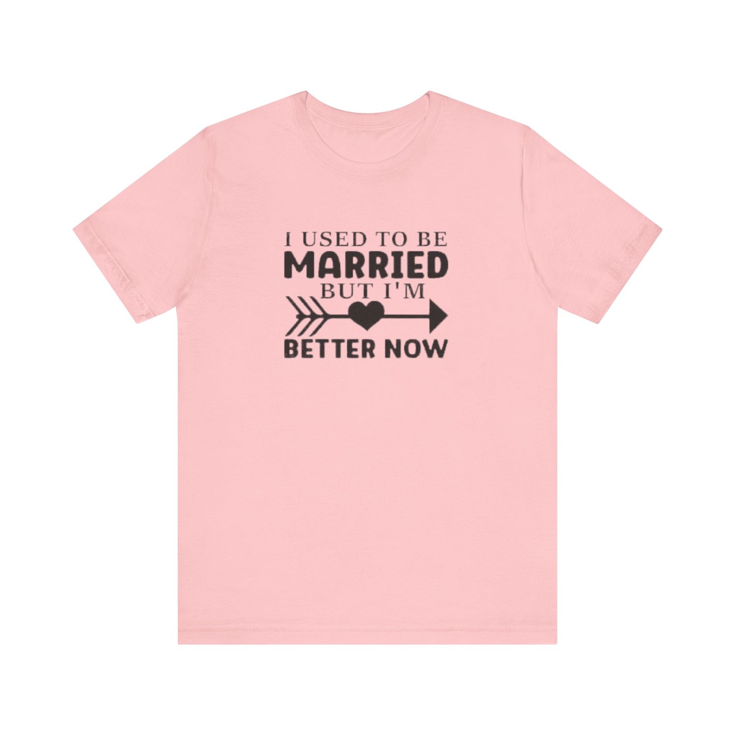 I Used To Be Married, But I'm Better Now Short Sleeve Tee