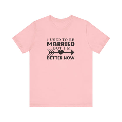 I Used To Be Married, But I'm Better Now Short Sleeve Tee