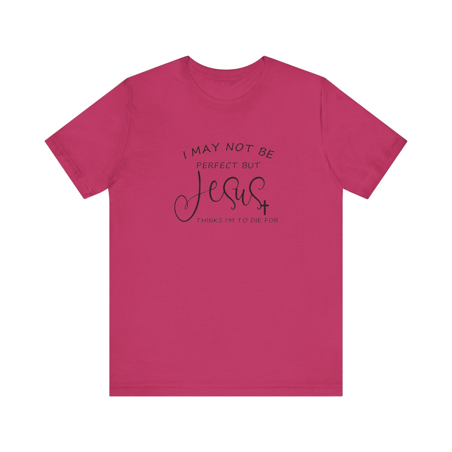 I May Not Be Perfect But Jesus Thinks I Am To Die For, Jersey Short Sleeve Tee