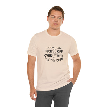If you Could Just Fuck Off Over There, That Would be Great, Jersey Short Sleeve Tee