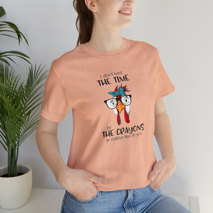 I Don't Have the Time or the Crayons To Explain This To You,  Jersey Short Sleeve Tee