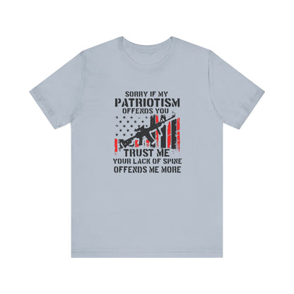 I'm Sorry If My Patriotism Offends You, Trust Me Your Lack Of A Spin Offends Me More, Jersey Short Sleeve Tee