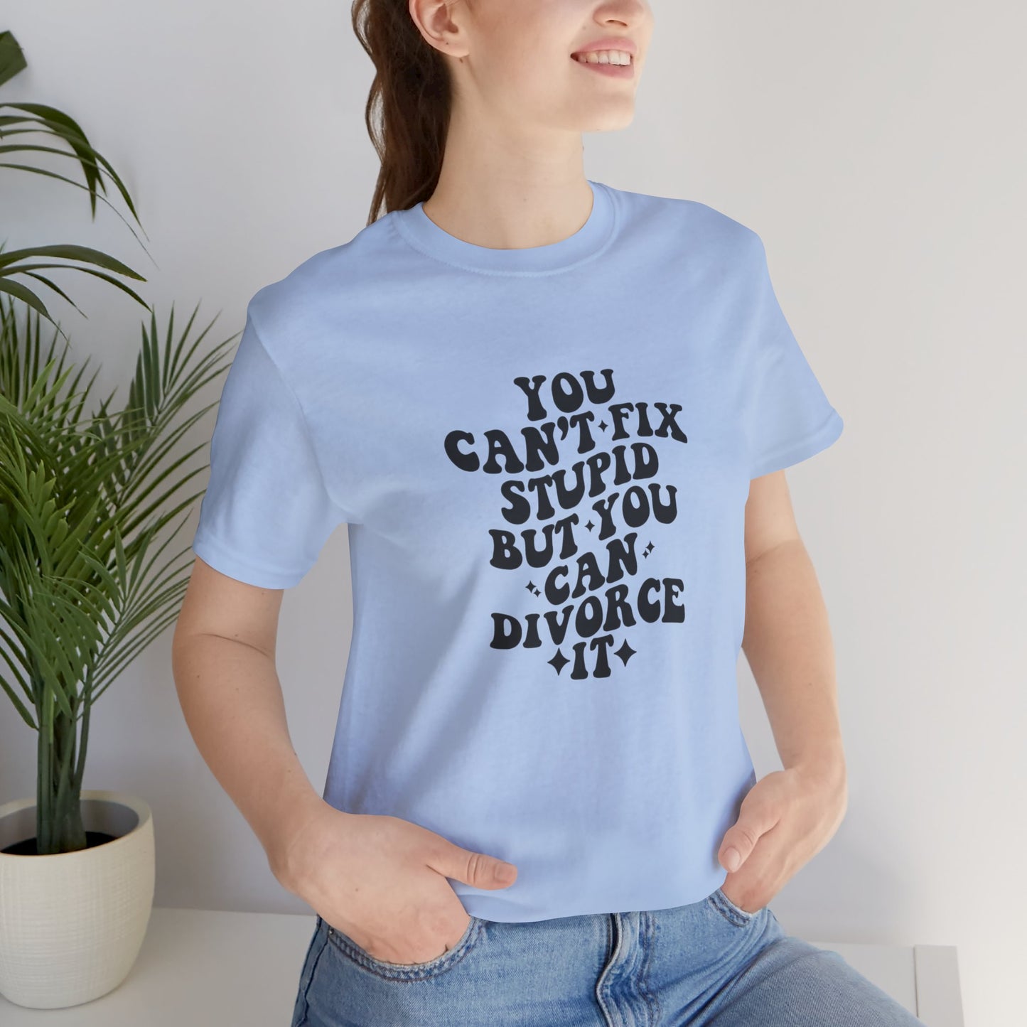 You Can't Fix Stupid, But You Can Divorce it, Jersey Short Sleeve Tee