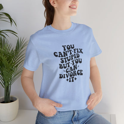 You Can't Fix Stupid, But You Can Divorce it, Jersey Short Sleeve Tee