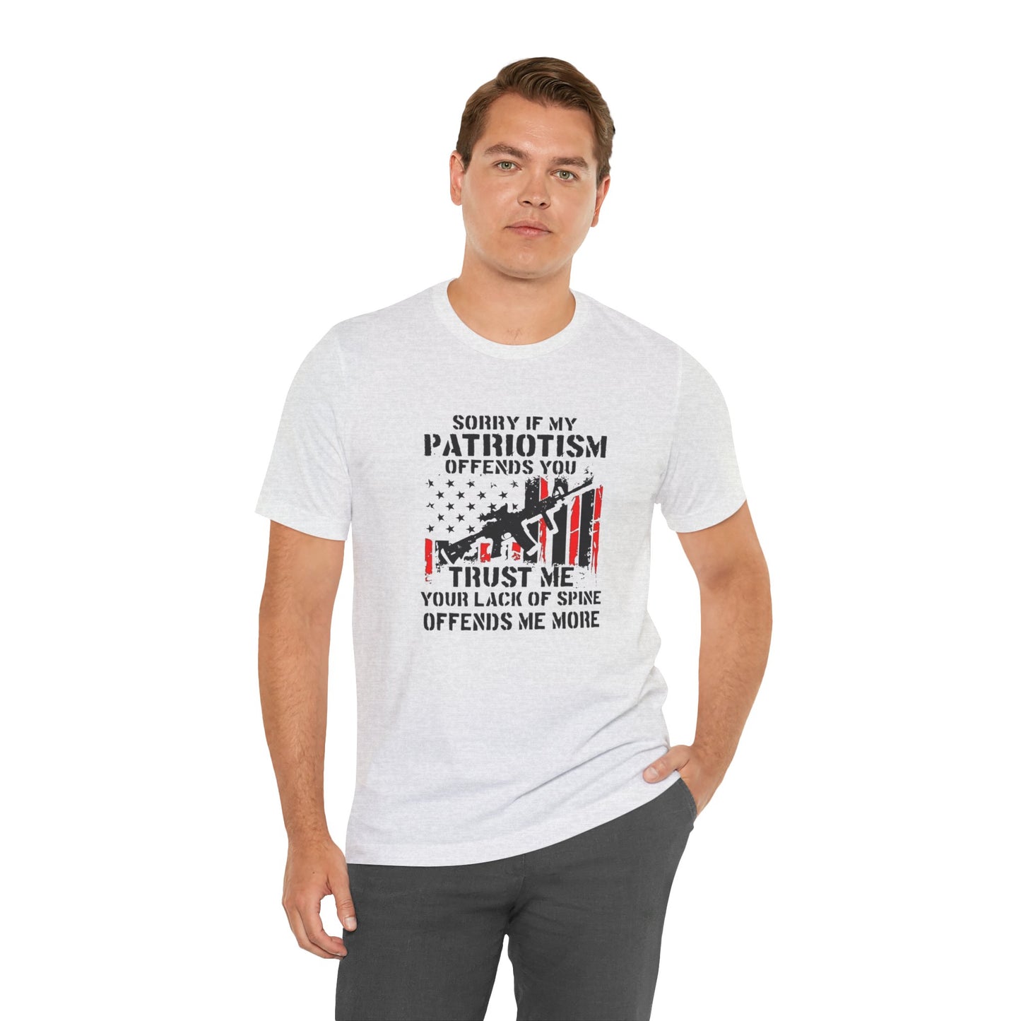 I'm Sorry If My Patriotism Offends You, Trust Me Your Lack Of A Spin Offends Me More, Jersey Short Sleeve Tee