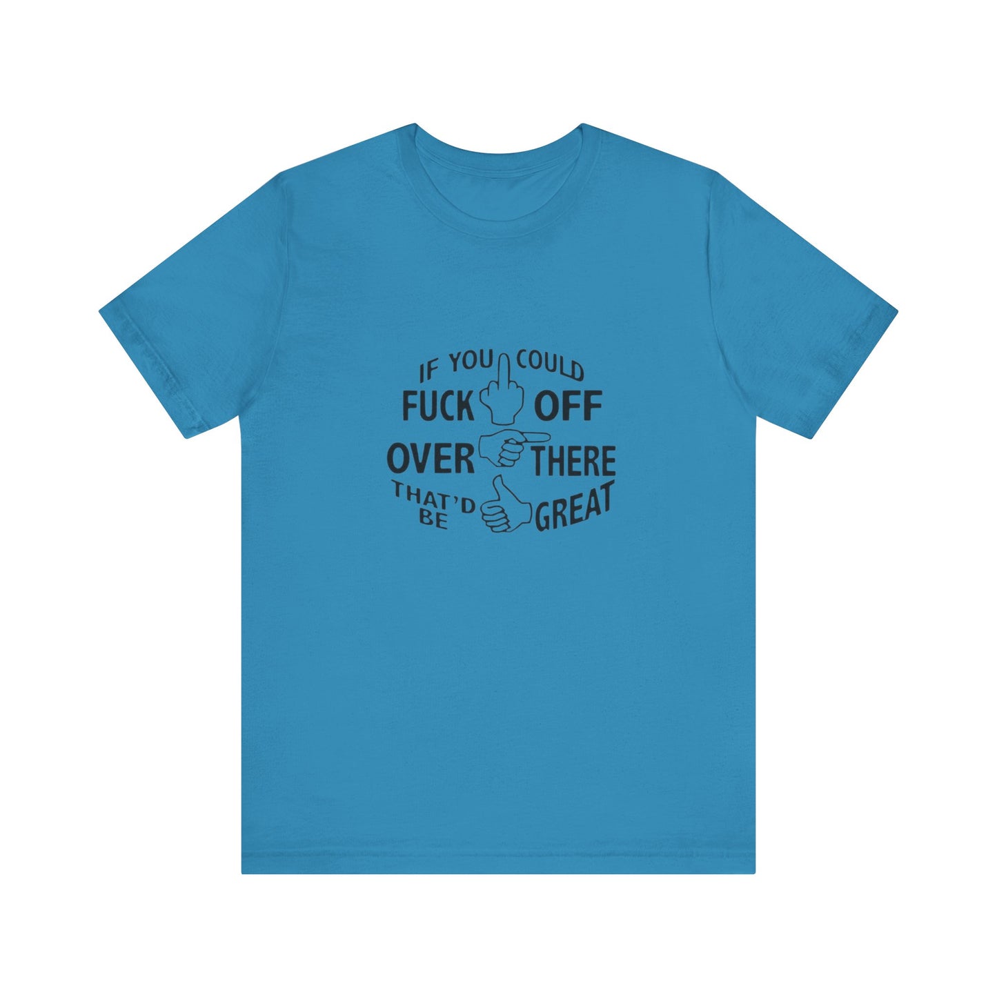 If you Could Just Fuck Off Over There, That Would be Great, Jersey Short Sleeve Tee
