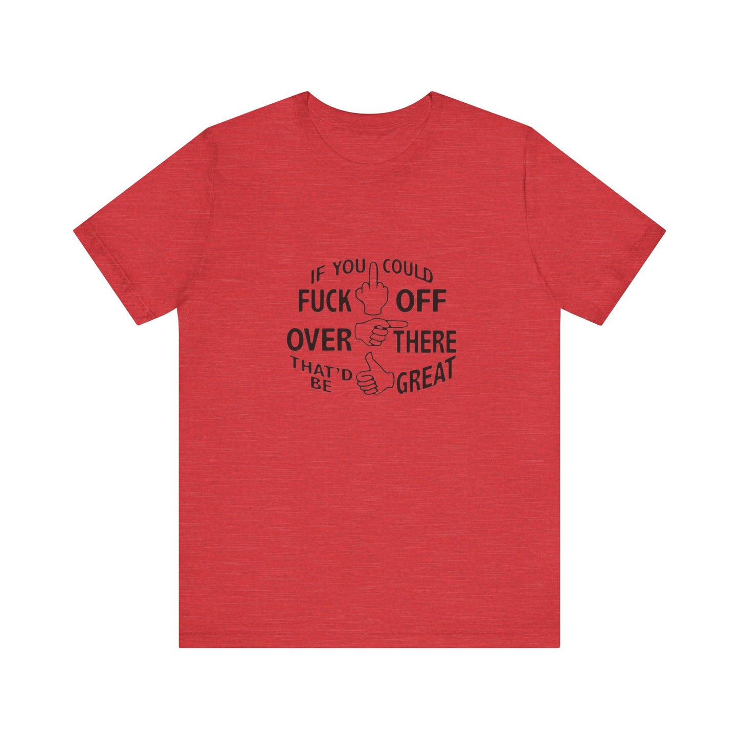 If you Could Just Fuck Off Over There, That Would be Great, Jersey Short Sleeve Tee