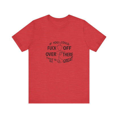 If you Could Just Fuck Off Over There, That Would be Great, Jersey Short Sleeve Tee