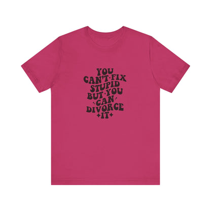 You Can't Fix Stupid, But You Can Divorce it, Jersey Short Sleeve Tee