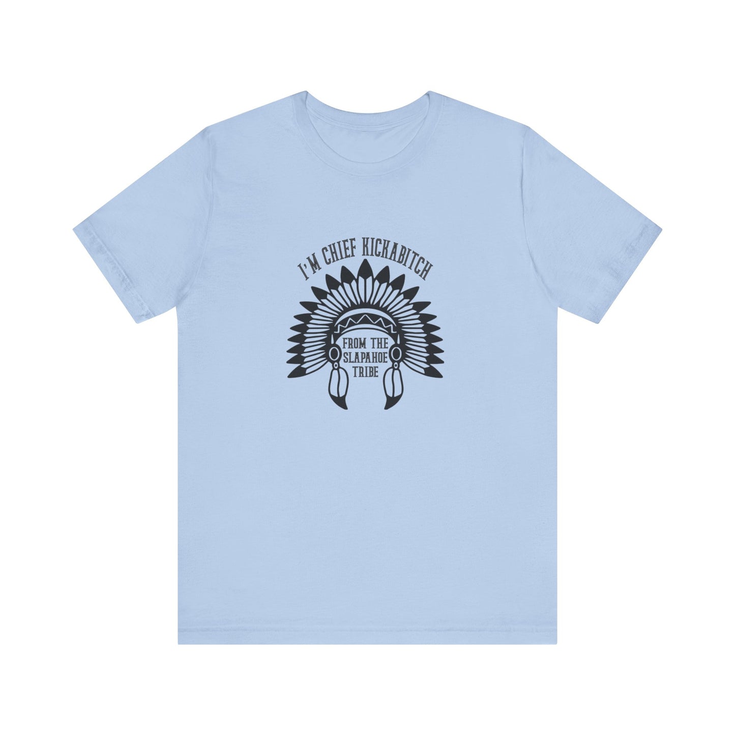 I'm Chief Kickabitch, from the Slapahoe Tribe, from the  Jersey Short Sleeve Tee