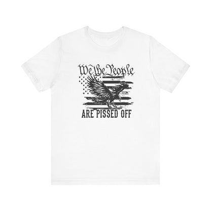 We The People are Pissed Off, Black Print, On White Shirt- Jersey Short Sleeve Tee