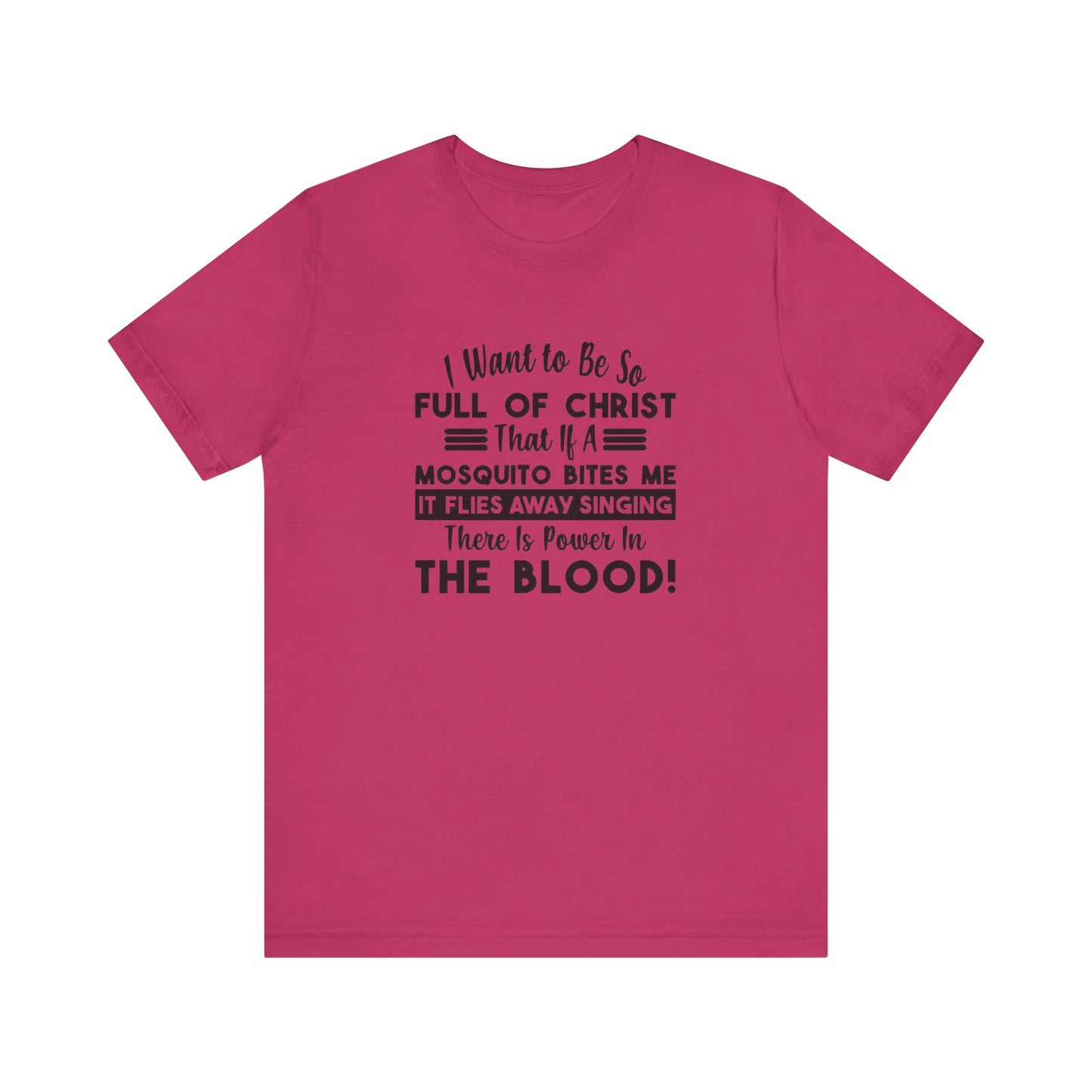 I Want to Be So Full Of Christ, That If A Mosquito Bites Me, It Flies Away Singing There Is Power In The Blood! Jersey Short Sleeve Tee