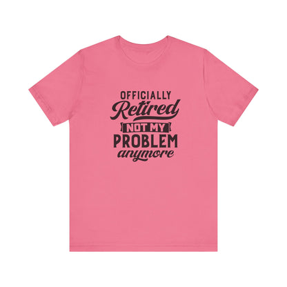 Officially Retired, Not My Problem Anymore, Jersey Short Sleeve Tee