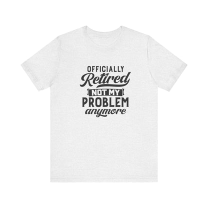 Officially Retired, Not My Problem Anymore, Jersey Short Sleeve Tee