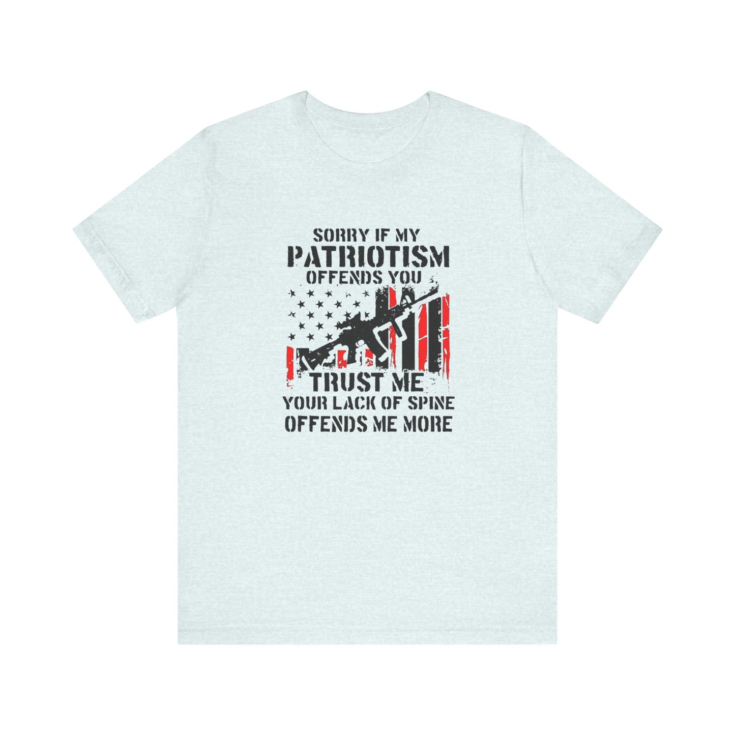 I'm Sorry If My Patriotism Offends You, Trust Me Your Lack Of A Spin Offends Me More, Jersey Short Sleeve Tee