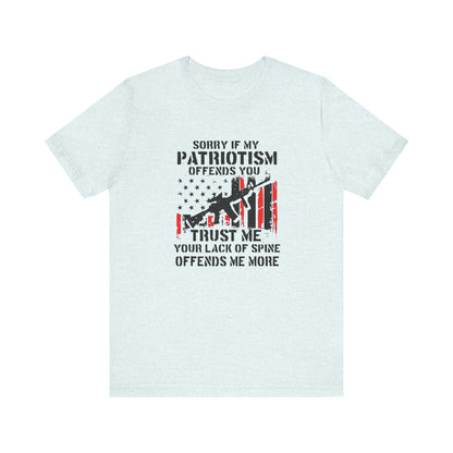 I'm Sorry If My Patriotism Offends You, Trust Me Your Lack Of A Spin Offends Me More, Jersey Short Sleeve Tee
