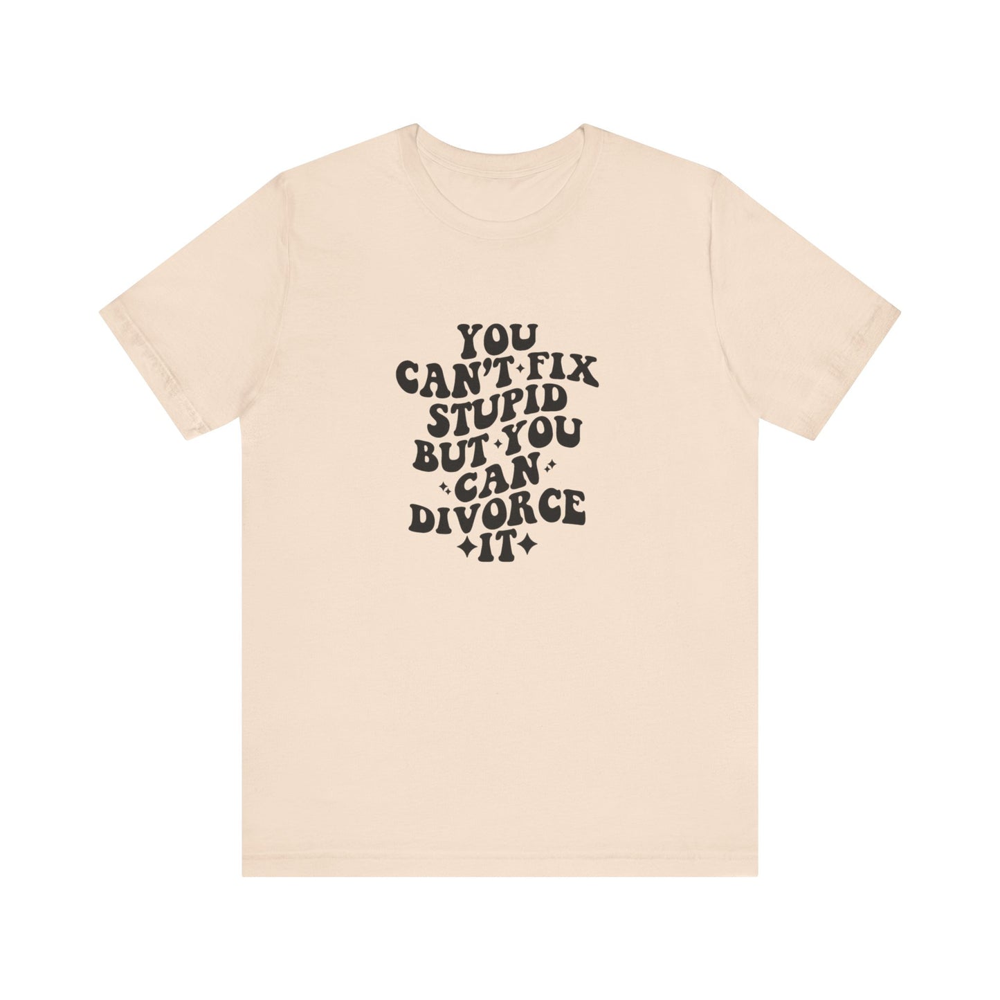 You Can't Fix Stupid, But You Can Divorce it, Jersey Short Sleeve Tee
