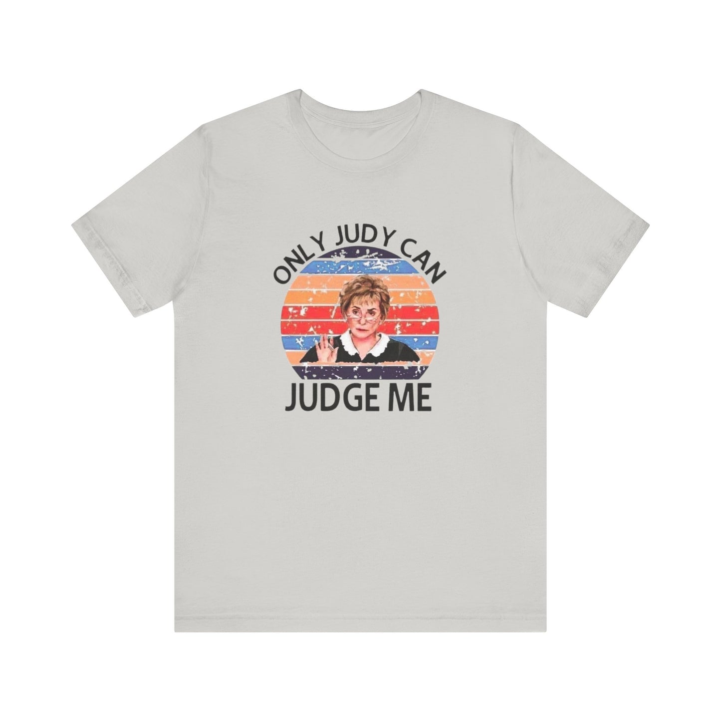 Only Judge Judy Can Judge Me, Jersey Short Sleeve Tee