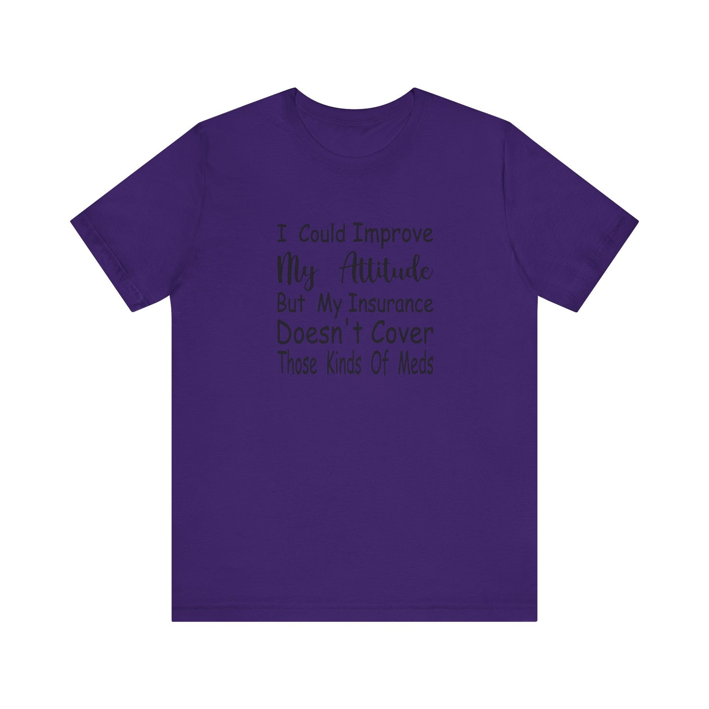 I Could Improve My Attitude But My Insurance Doesn't Cover Those Kinds of Meds Jersey Short Sleeve Tee