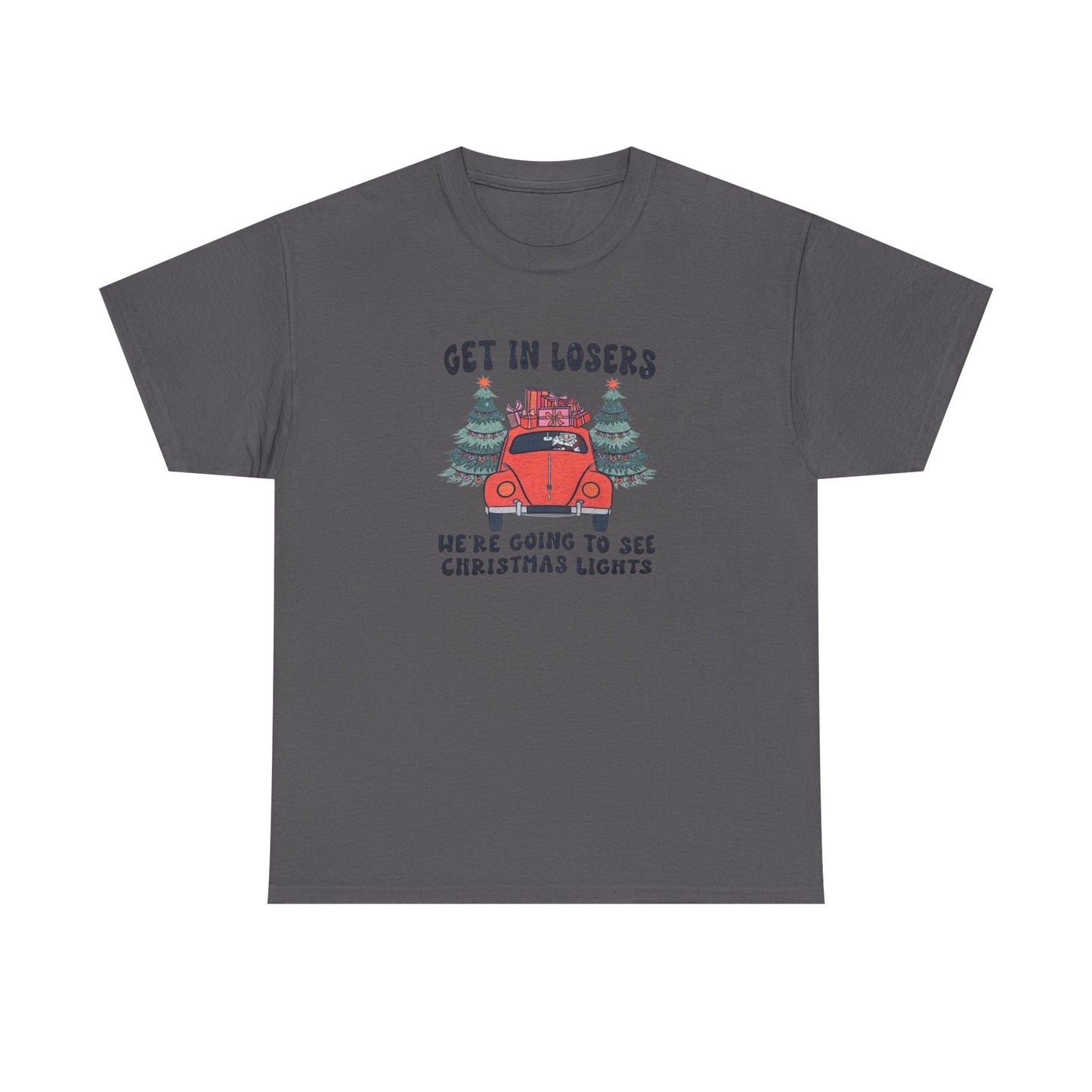 Get In Losers, We're Going to see Christmas Lights.Heavy Cotton Tee