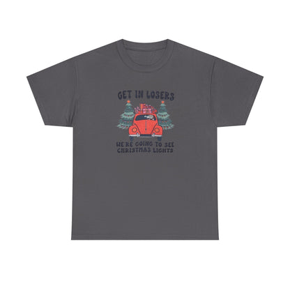 Get In Losers, We're Going to see Christmas Lights.Heavy Cotton Tee