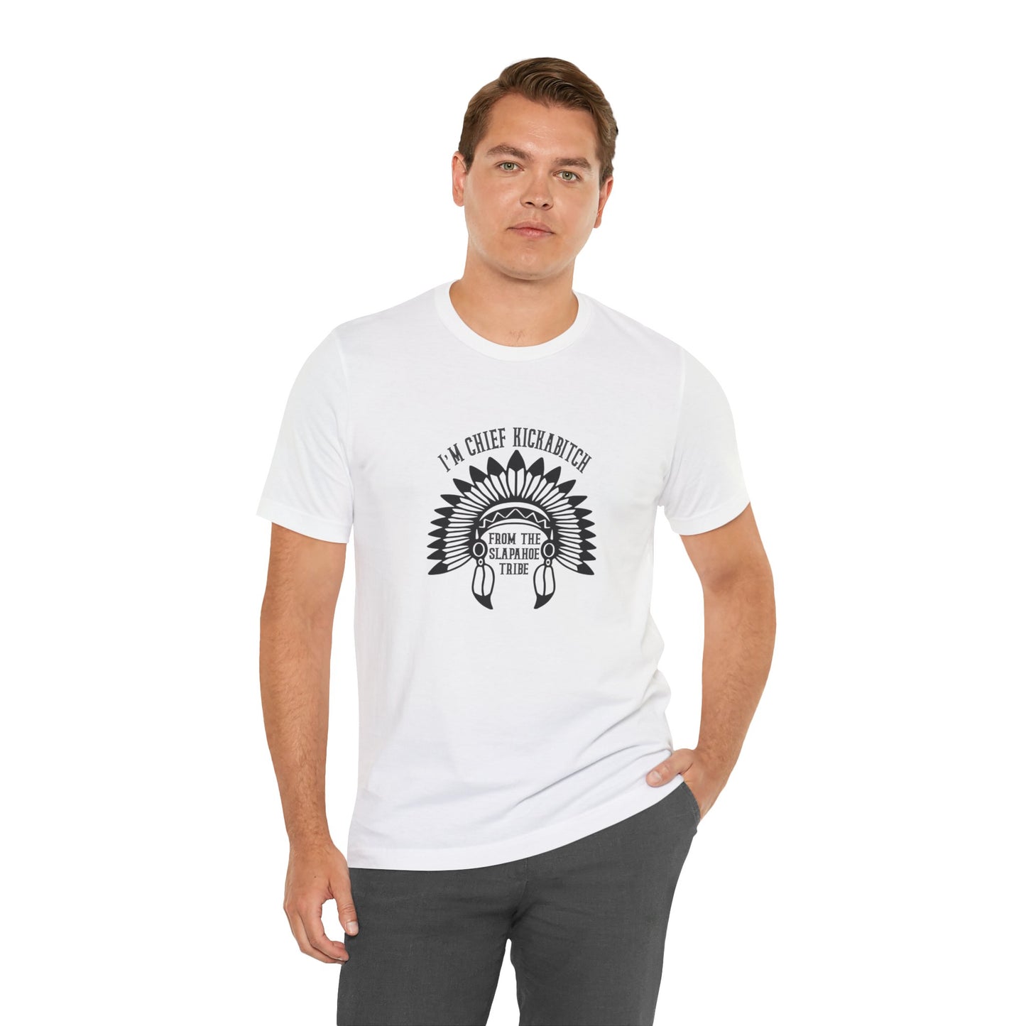 I'm Chief Kickabitch, from the Slapahoe Tribe, from the  Jersey Short Sleeve Tee