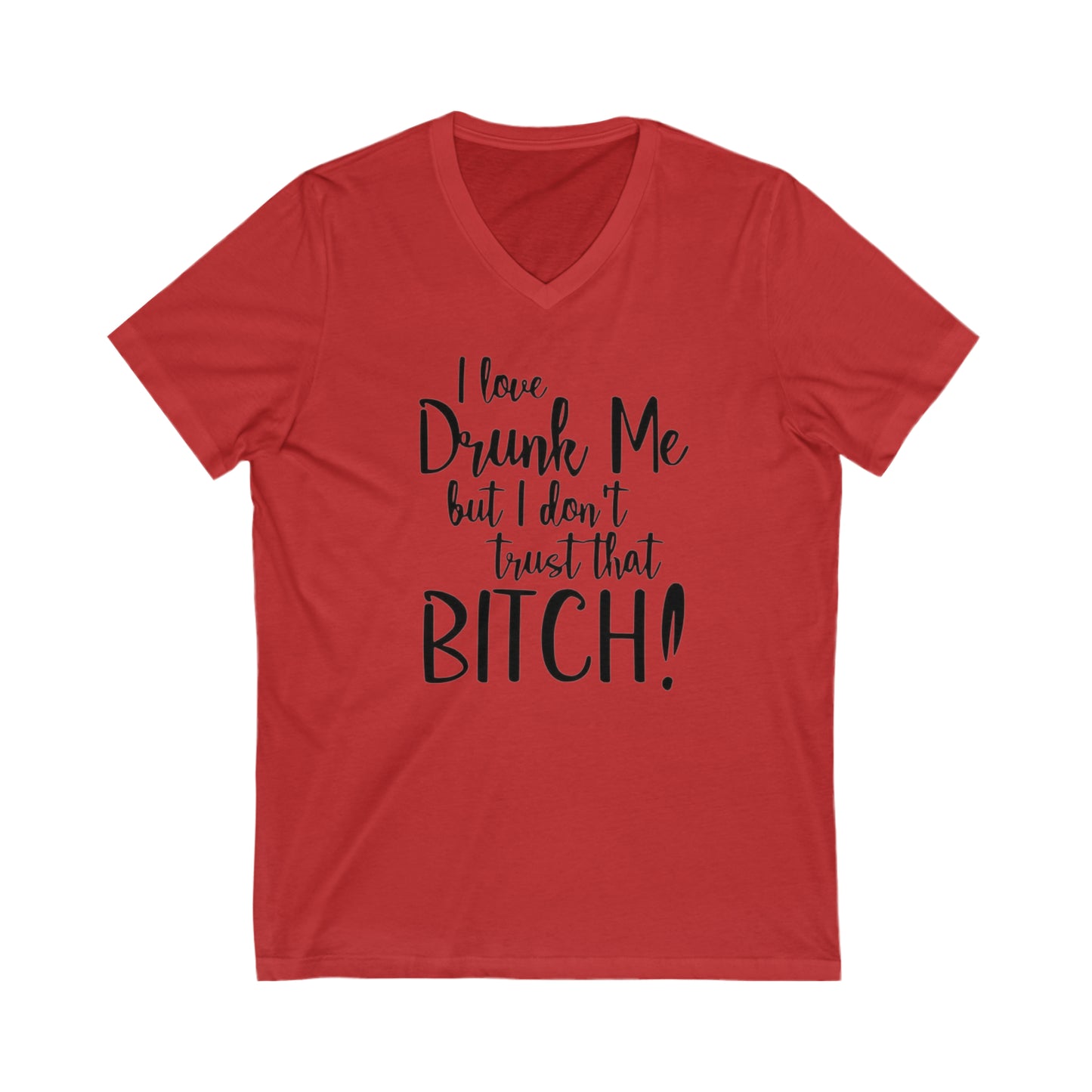 I Love Drunk Me, But I don't Trust that Bitch, Jersey Short Sleeve V-Neck Tee