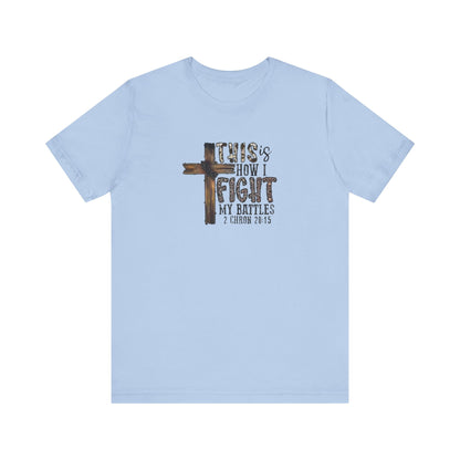 This Is How I fight My Battles 2 Chronicles 20:15 Jersey Short Sleeve Tee