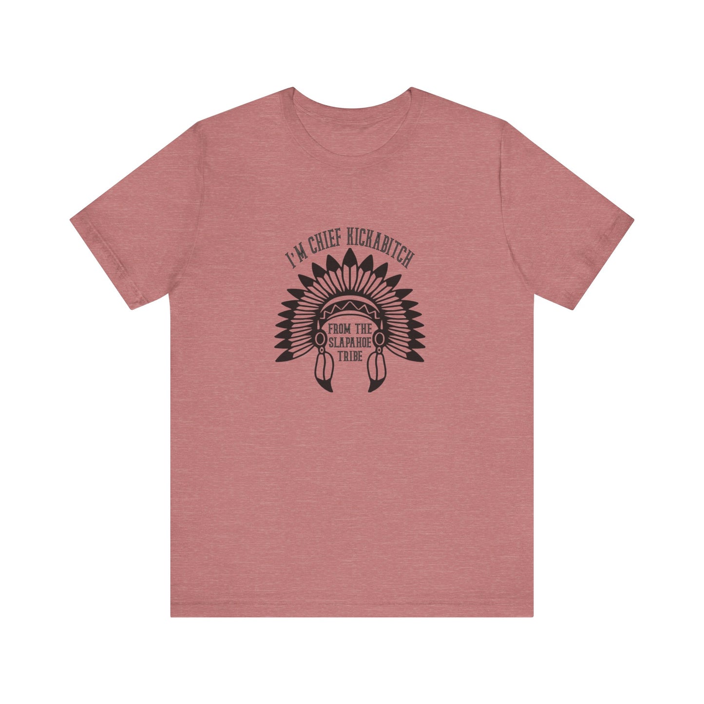 I'm Chief Kickabitch, from the Slapahoe Tribe, from the  Jersey Short Sleeve Tee
