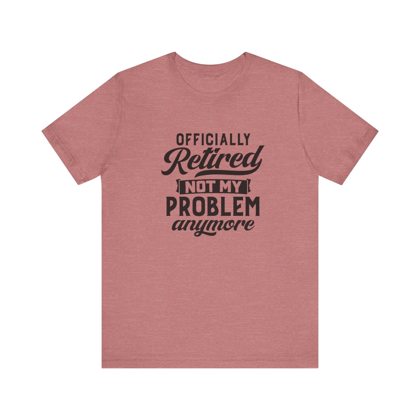 Officially Retired, Not My Problem Anymore, Jersey Short Sleeve Tee
