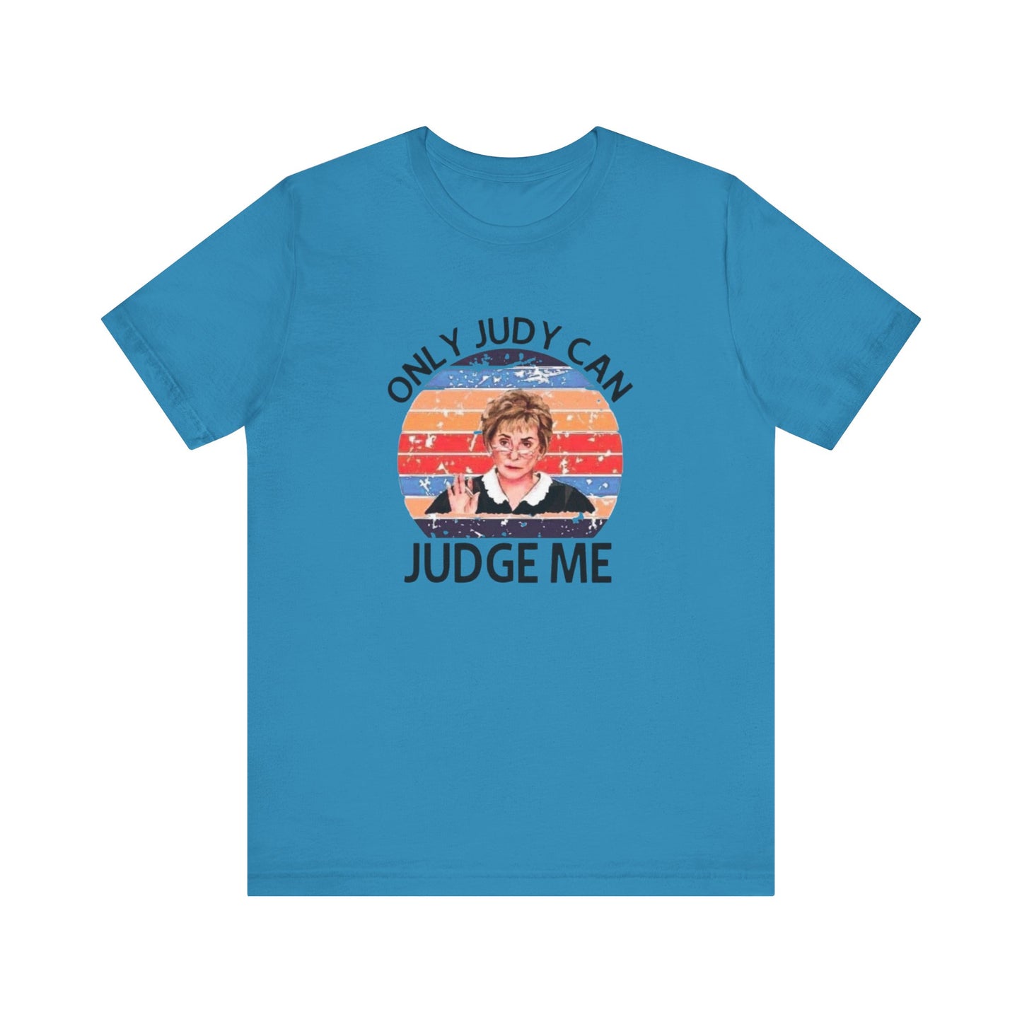Only Judge Judy Can Judge Me, Jersey Short Sleeve Tee