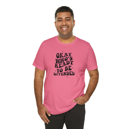 Okay Who's Ready To Be Offended Today? Jersey Short Sleeve Tee