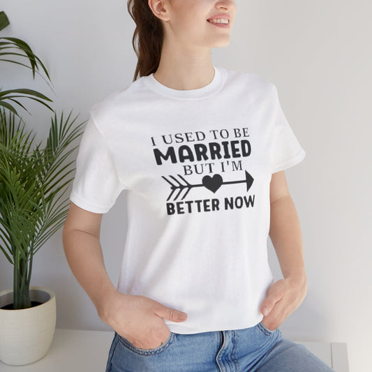I Used To Be Married, But I'm Better Now Short Sleeve Tee