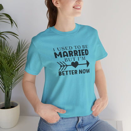I Used To Be Married, But I'm Better Now Short Sleeve Tee