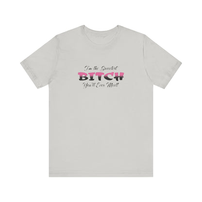 I'm The Sweetest Bitch You'll Ever Meet! Jersey Short Sleeve Tee