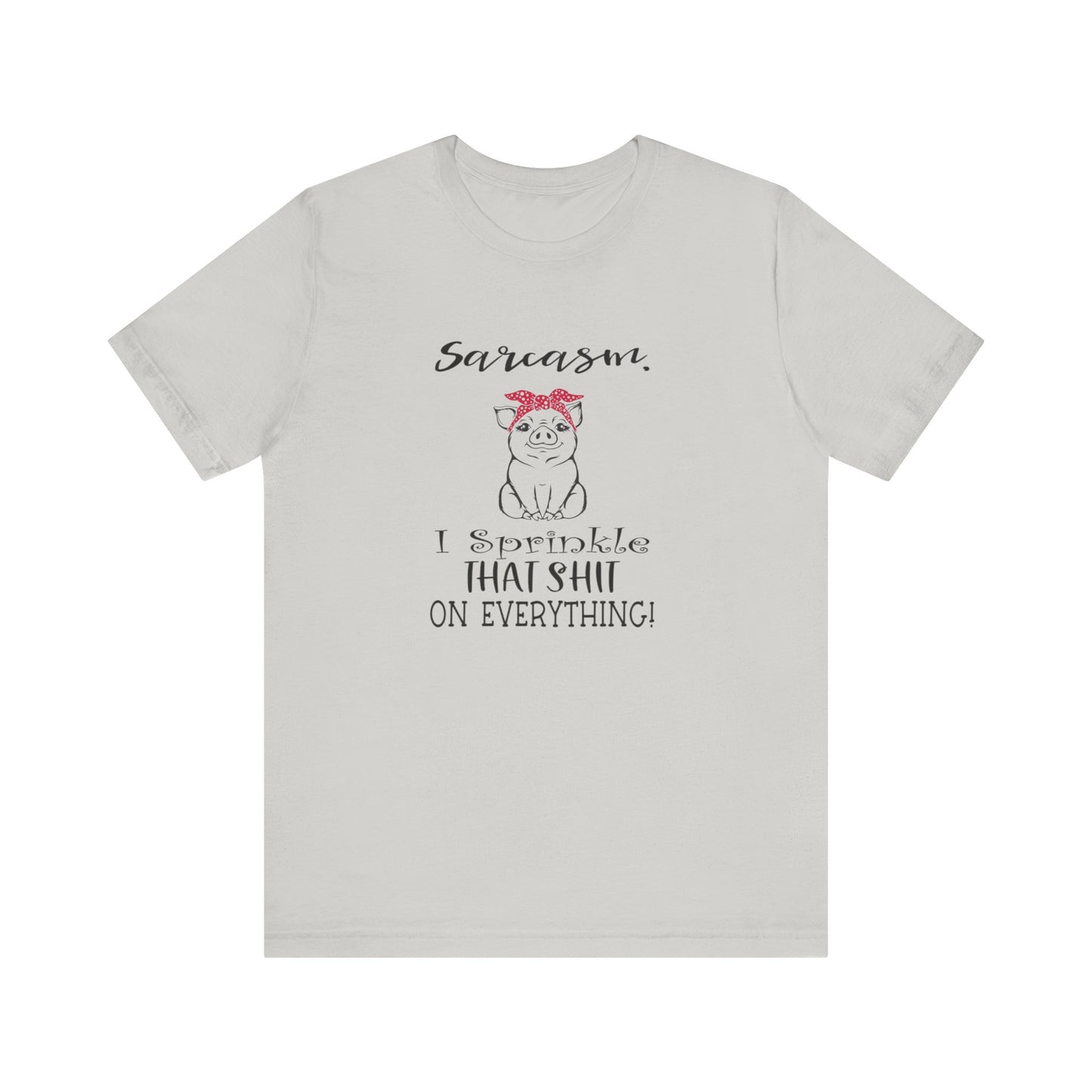 Sarcasm, I sprinkle That Shit over Everything, Unisex Jersey Short Sleeve Tee
