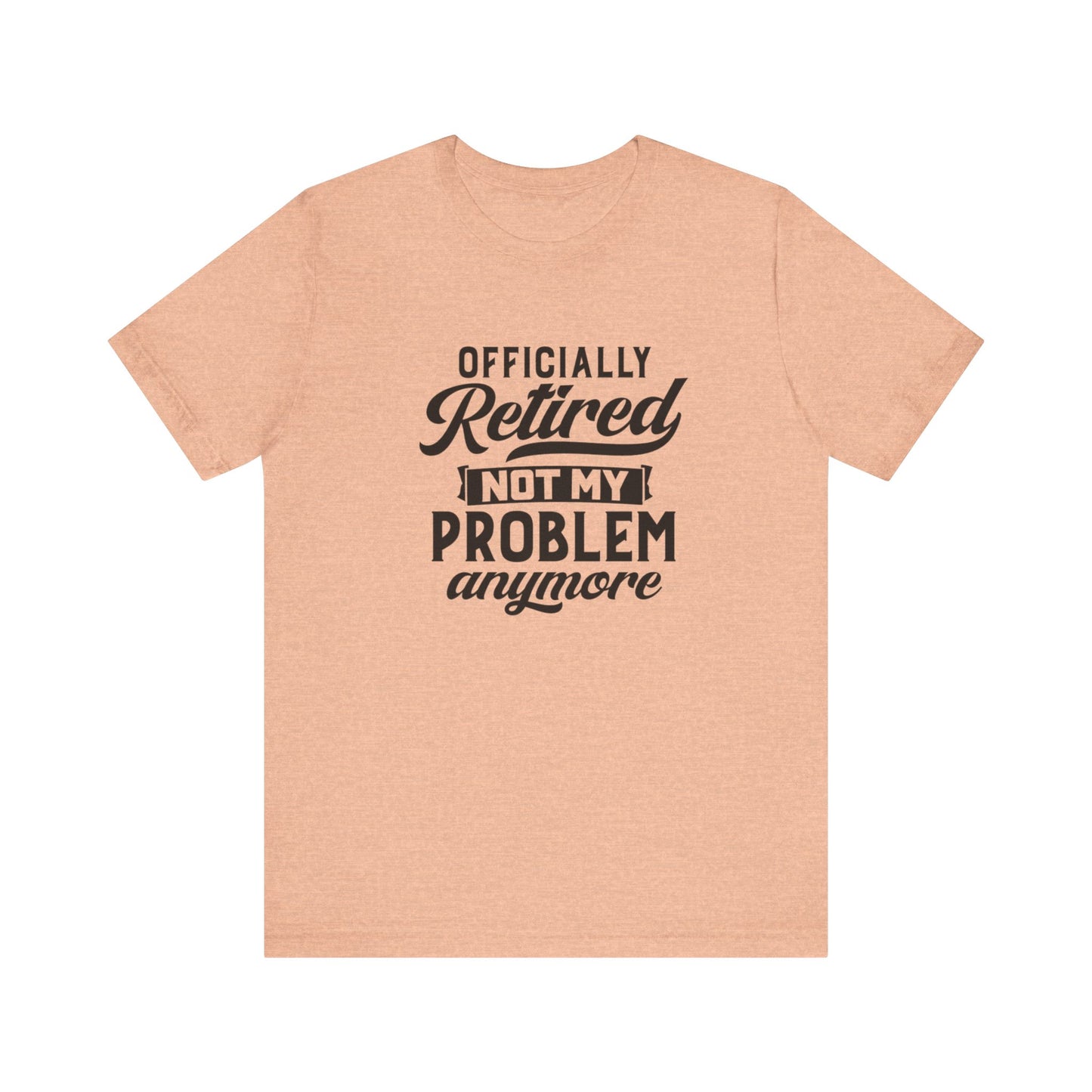 Officially Retired, Not My Problem Anymore, Jersey Short Sleeve Tee