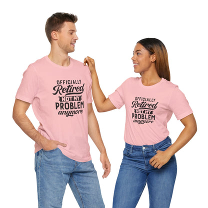 Officially Retired, Not My Problem Anymore, Jersey Short Sleeve Tee