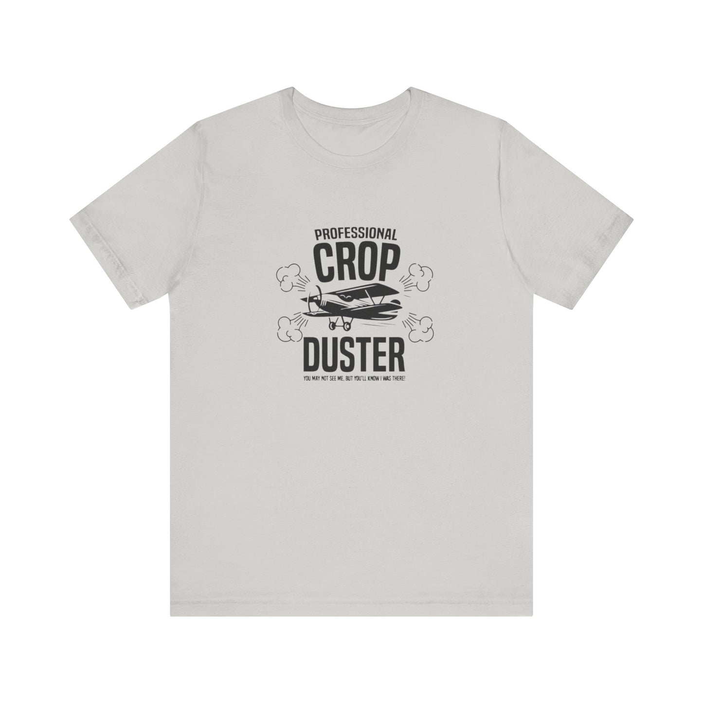 Professional Crop Duster,  You May Not See Me, But You'll Know I Was There, Jersey Short Sleeve Tee