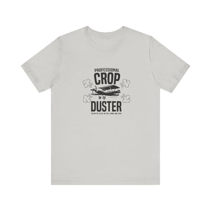 Professional Crop Duster,  You May Not See Me, But You'll Know I Was There, Jersey Short Sleeve Tee