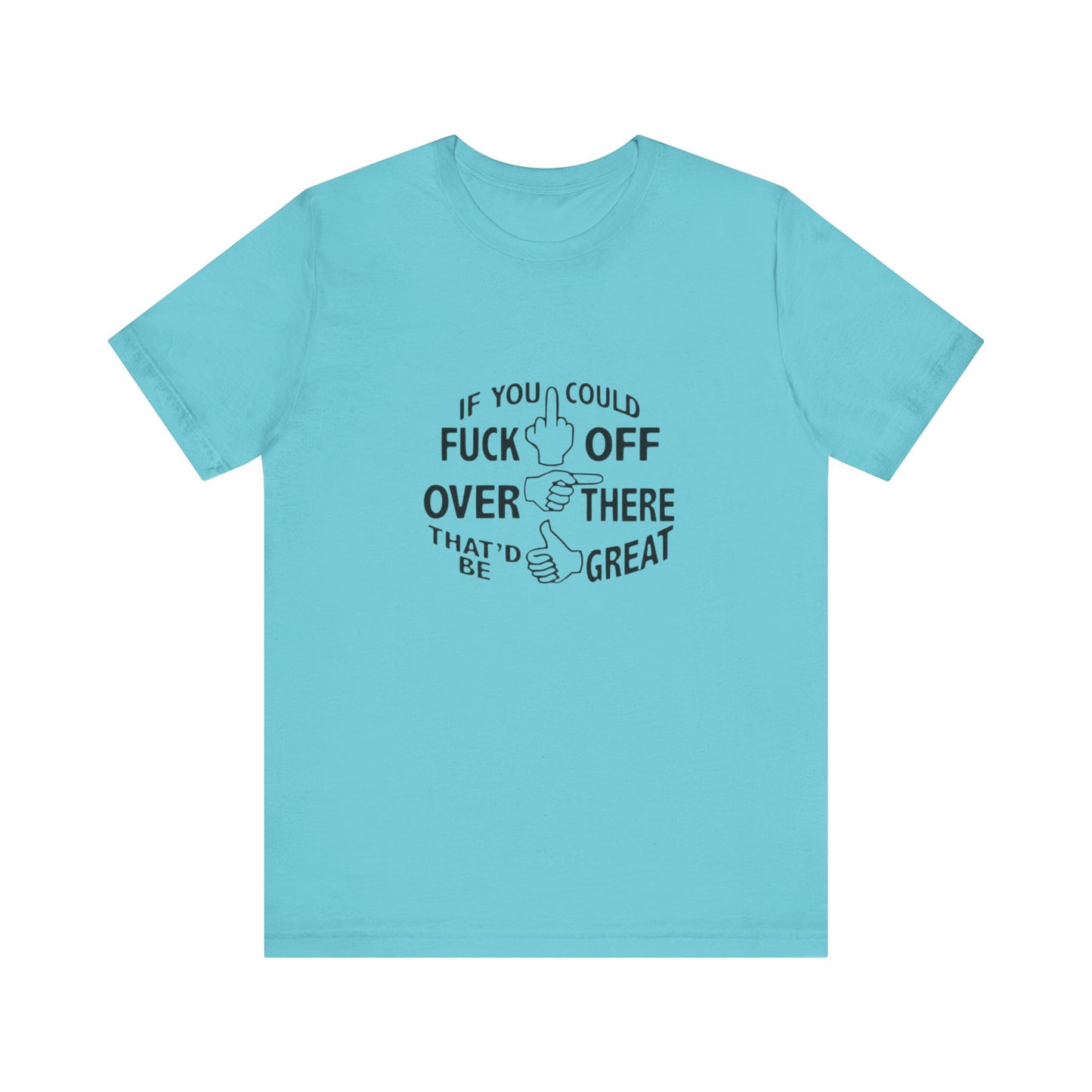 If you Could Just Fuck Off Over There, That Would be Great, Jersey Short Sleeve Tee