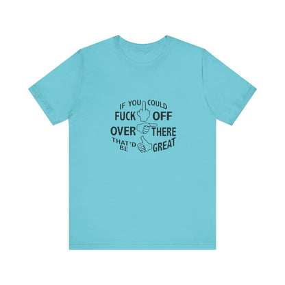 If you Could Just Fuck Off Over There, That Would be Great, Jersey Short Sleeve Tee
