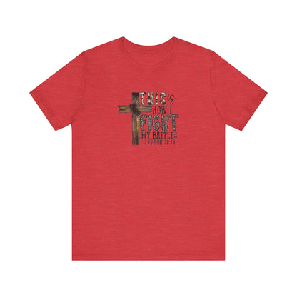 This Is How I fight My Battles 2 Chronicles 20:15 Jersey Short Sleeve Tee